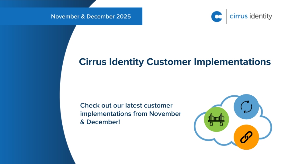 November & December 2025 Cirrus Identity Customer Implementations