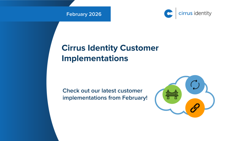 February 2026 Cirrus Identity Customer Implementations