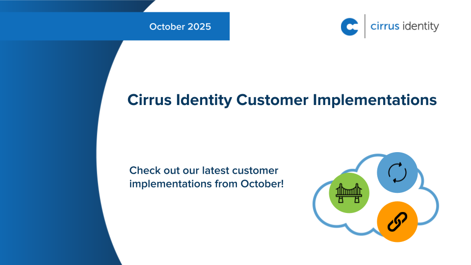 October 2025 Cirrus Identity Customer Implementations