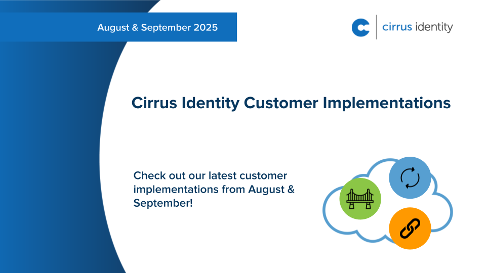 August & September 2025 Cirrus Identity Customer Implementations