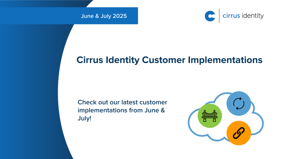 June & July 2025 Cirrus Identity Customer Implementations